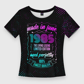 Женская футболка 3D Slim с принтом Made In June 1985 Retro Neon ,  |  | 1985 | born | limited edition | made | made in | may | neon | retro | ussr | vintage | бабушке | брату | винтаж | год | гранж | дедушке | день | жене | июне | июнь | маме | мужу | неон | неоновые | папе | ретро | рожден | рождения | сделан
