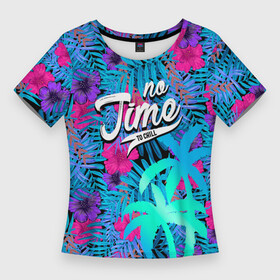 Женская футболка 3D Slim с принтом No Time To Chill  Тропический узор ,  |  | floral | flowers | lettering | neon leafs | pattern | vacation | в отпуске | красивый шрифт | леттеринг | надпись | неоновые листья | нет времени | нет времени отдыхать | отдых | отпуск | пальма | пальмы | паттерн | цветы | чил