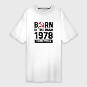 Платье-футболка хлопок с принтом Born In The USSR 1978 Limited Edition ,  |  | Тематика изображения на принте: 1978 | born | made in | ussr | бабушке | брату | год | дедушке | день | жене | маме | мужу | папе | рожден | рождения | сделано | сестре | ссср | юбилей