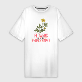 Платье-футболка хлопок с принтом Цветы делают людей счастливее ,  |  | вдохновенье | комнатные | лютик | огород | полевые | растения | сад | садовод | счастье | цветок | цветы