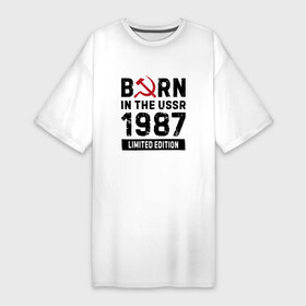 Платье-футболка хлопок с принтом Born In The USSR 1987 Limited Edition ,  |  | Тематика изображения на принте: 1987 | born | made in | ussr | брату | год | день | жене | маме | мужу | папе | рожден | рождения | сделано | сестре | ссср