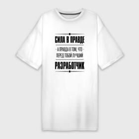 Платье-футболка хлопок Надпись: Сила в правде, а правда в том, что перед тобой лучший Разработчик  FS купить 