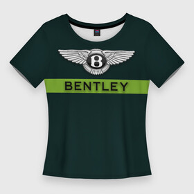 Женская футболка 3D Slim с принтом Bentley green ,  |  | bentley | bentley motors | автомобили | бентли | дорогие автомобили