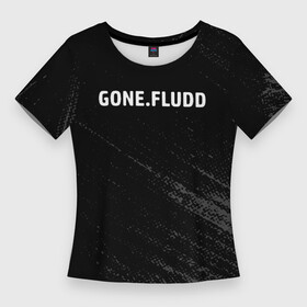 Женская футболка 3D Slim с принтом gone fludd ,  |  | fludd | gone | gone fludd | gone. fludd | gonefludd | гон | зашей | мамбл | русский | рэп | рэпер | сахарный | суперчуитс | флад | фладд | флексикон | х | человек | чизарп | чуитс | швепс | швепсово