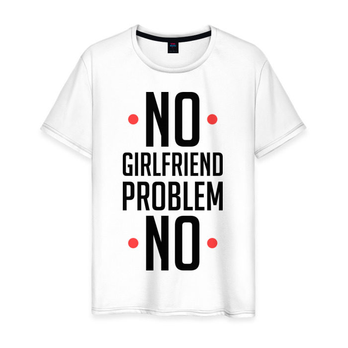 No girlfriend no problem. No girlfriend no problem футболка. Футболка нет проблем. Принт no problem.