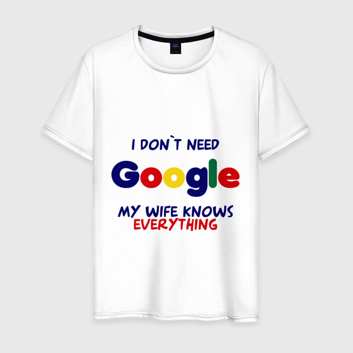 Now i don t need your. Футболка гугл. I don't need Google my wife. Мерч гугл футболка. I don't need Google my wife knows everything.